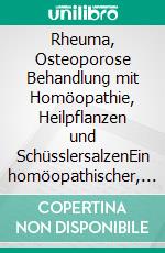 Rheuma, Osteoporose Behandlung mit Homöopathie, Heilpflanzen und SchüsslersalzenEin homöopathischer, pflanzlicher und naturheilkundlicher Ratgeber. E-book. Formato EPUB ebook
