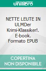 NETTE LEUTE IN ULMDer Krimi-Klassiker!. E-book. Formato EPUB ebook
