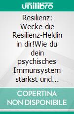 Resilienz: Wecke die Resilienz-Heldin in dir!Wie du dein psychisches Immunsystem stärkst und Herausforderungen in Familie &amp; Beruf mit Leichtigkeit meisterst: Inklusi. E-book. Formato EPUB ebook