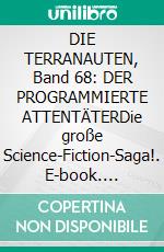 DIE TERRANAUTEN, Band 68: DER PROGRAMMIERTE ATTENTÄTERDie große Science-Fiction-Saga!. E-book. Formato EPUB ebook