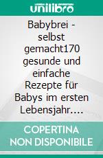 Babybrei - selbst gemacht170 gesunde und einfache Rezepte für Babys im ersten Lebensjahr. E-book. Formato EPUB ebook