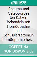 Rheuma und Osteoporose bei Katzen behandeln mit Homöopathie und SchüsslersalzenEin homöopathischer und naturheilkundlicher Ratgeber. E-book. Formato EPUB ebook