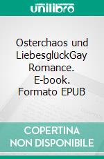 Osterchaos und LiebesglückGay Romance. E-book. Formato EPUB ebook