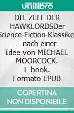 DIE ZEIT DER HAWKLORDSDer Science-Fiction-Klassiker - nach einer Idee von MICHAEL MOORCOCK. E-book. Formato EPUB ebook