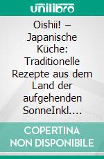 Oishii! – Japanische Küche: Traditionelle Rezepte aus dem Land der aufgehenden SonneInkl. Ramen Kochbuch. E-book. Formato EPUB ebook
