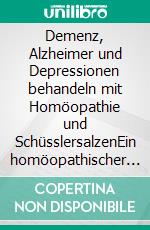 Demenz, Alzheimer und Depressionen behandeln mit Homöopathie und SchüsslersalzenEin homöopathischer und naturheilkundlicher Ratgeber. E-book. Formato EPUB ebook