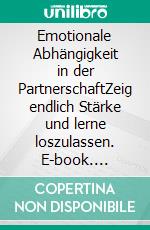 Emotionale Abhängigkeit in der PartnerschaftZeig endlich Stärke und lerne loszulassen. E-book. Formato Mobipocket ebook