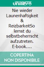 Nie wieder Launenhaftigkeit & ReizbarkeitSo lernst du selbstbeherrscht aufzutreten. E-book. Formato EPUB ebook