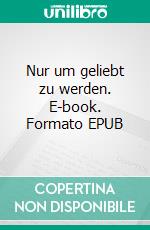 Nur um geliebt zu werden. E-book. Formato EPUB ebook