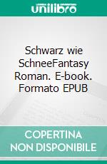 Schwarz wie SchneeFantasy Roman. E-book. Formato EPUB ebook