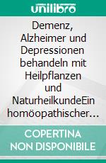 Demenz, Alzheimer und Depressionen behandeln mit Heilpflanzen und NaturheilkundeEin homöopathischer und naturheilkundlicher Ratgeber. E-book. Formato EPUB ebook