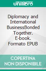 Diplomacy and International BusinessBonded Together. E-book. Formato EPUB ebook