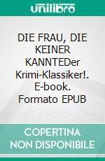DIE FRAU, DIE KEINER KANNTEDer Krimi-Klassiker!. E-book. Formato EPUB ebook