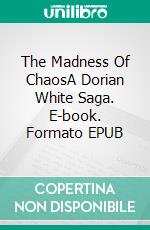 The Madness Of ChaosA Dorian White Saga. E-book. Formato EPUB ebook