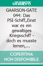 GAARSON-GATE 044: Das PSI-Schiff„Einst war es ein gewaltiges Kriegsschiff - doch es musste lernen, bescheiden zu sein!". E-book. Formato EPUB ebook