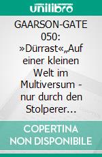 GAARSON-GATE 050: »Dürrast«„Auf einer kleinen Welt im Multiversum - nur durch den Stolperer eines Käfers von der unseren getrennt...“. E-book. Formato EPUB ebook