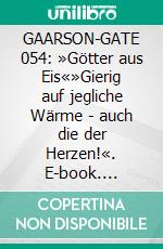 GAARSON-GATE 054: »Götter aus Eis«»Gierig auf jegliche Wärme - auch die der Herzen!«. E-book. Formato EPUB ebook