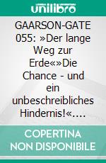 GAARSON-GATE 055: »Der lange Weg zur Erde«»Die Chance - und ein unbeschreibliches Hindernis!«. E-book. Formato EPUB ebook