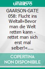 GAARSON-GATE 058: Flucht ins Weltall»Bevor man die Welt retten kann - rettet man sich erst mal selber!«. E-book. Formato EPUB ebook