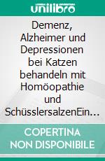 Demenz, Alzheimer und Depressionen bei Katzen behandeln mit Homöopathie und SchüsslersalzenEin homöopathischer und naturheilkundlicher Ratgeber. E-book. Formato EPUB ebook