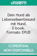 Dein Hund als LebenselixierGesund mit Hund. E-book. Formato EPUB ebook