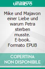 Mike und Majavon einer Liebe und warum Petra sterben musste. E-book. Formato EPUB ebook