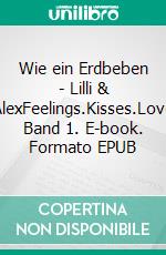 Wie ein Erdbeben - Lilli &amp; AlexFeelings.Kisses.Love Band 1. E-book. Formato EPUB ebook