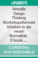 Virtuelle Design Thinking WorkshopsRemote Arbeiten in der neuen Normalität. E-book. Formato EPUB ebook