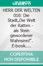 HERR DER WELTEN 010: Die Stadt„Die Welt der Ratten - als Stein gewordener Wahnsinn!“. E-book. Formato EPUB ebook