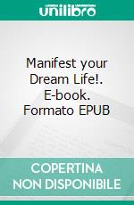 Manifest your Dream Life!. E-book. Formato EPUB ebook