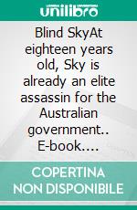 Blind SkyAt eighteen years old, Sky is already an elite assassin for the Australian government.. E-book. Formato EPUB ebook
