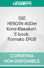 DIE HEROIN-AGDer Krimi-Klassiker!. E-book. Formato EPUB ebook