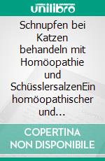 Schnupfen bei Katzen behandeln mit Homöopathie und SchüsslersalzenEin homöopathischer und naturheilkundlicher Ratgeber. E-book. Formato EPUB ebook