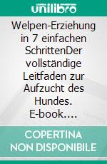 Welpen-Erziehung in 7 einfachen SchrittenDer vollständige Leitfaden zur Aufzucht des Hundes. E-book. Formato EPUB ebook