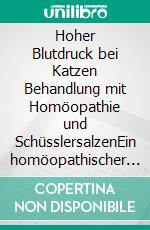 Hoher Blutdruck bei Katzen Behandlung mit Homöopathie und SchüsslersalzenEin homöopathischer und naturheilkundlicher Ratgeber. E-book. Formato EPUB ebook