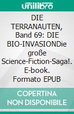 DIE TERRANAUTEN, Band 69: DIE BIO-INVASIONDie große Science-Fiction-Saga!. E-book. Formato EPUB ebook