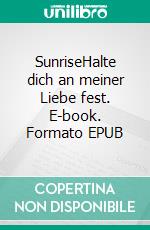 SunriseHalte dich an meiner Liebe fest. E-book. Formato EPUB ebook