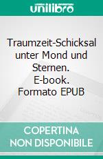 Traumzeit-Schicksal unter Mond und Sternen. E-book. Formato EPUB ebook