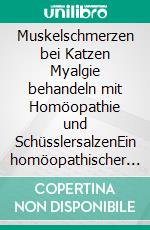 Muskelschmerzen bei Katzen Myalgie behandeln mit Homöopathie und SchüsslersalzenEin homöopathischer und naturheilkundlicher Ratgeber. E-book. Formato EPUB ebook