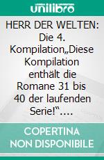 HERR DER WELTEN: Die 4. Kompilation„Diese Kompilation enthält die Romane 31 bis 40 der laufenden Serie!“. E-book. Formato EPUB ebook