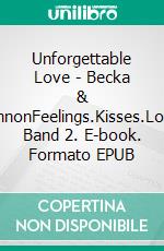 Unforgettable Love - Becka & LennonFeelings.Kisses.Love.  Band 2. E-book. Formato EPUB ebook