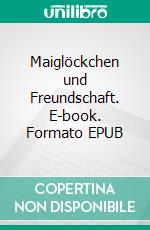 Maiglöckchen und Freundschaft. E-book. Formato EPUB ebook