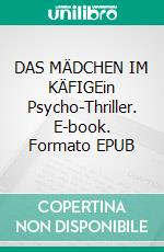 DAS MÄDCHEN IM KÄFIGEin Psycho-Thriller. E-book. Formato EPUB ebook