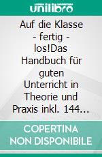 Auf die Klasse - fertig - los!Das Handbuch für guten Unterricht in Theorie und Praxis inkl. 144 Unterrichtsmethoden. E-book. Formato EPUB ebook