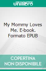 My Mommy Loves Me. E-book. Formato EPUB ebook