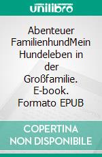 Abenteuer FamilienhundMein Hundeleben in der Großfamilie. E-book. Formato EPUB ebook