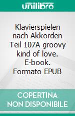 Klavierspielen nach Akkorden Teil 107A groovy kind of love. E-book. Formato EPUB ebook