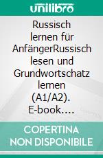 Russisch lernen für AnfängerRussisch lesen und Grundwortschatz lernen (A1/A2). E-book. Formato EPUB ebook