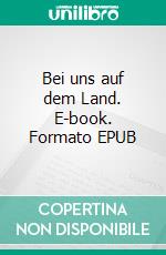 Bei uns auf dem Land. E-book. Formato EPUB ebook