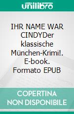 IHR NAME WAR CINDYDer klassische München-Krimi!. E-book. Formato EPUB ebook